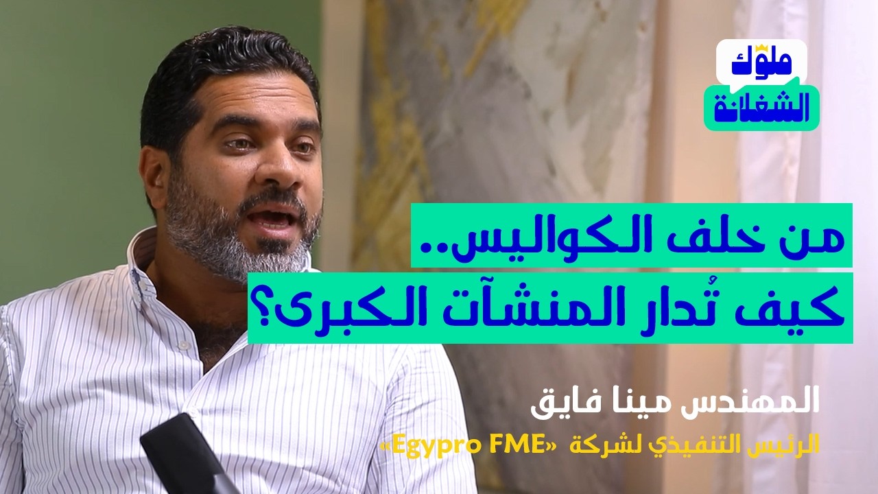 من خلف الكواليس.. كيف تُدار المنشآت الكبرى؟.. المهندس مينا فايق رئيس شركة «Egypro FME»